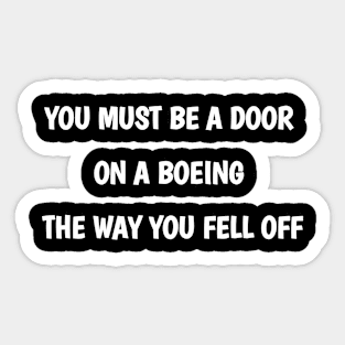 YOU MUST BE A DOOR  ON A BOEING  THE WAY YOU FELL OFF Sticker